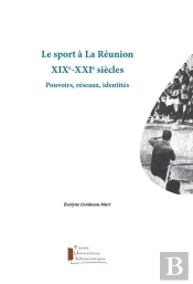 Le Sport A La Reunion Xixe-Xxi Siecles - Pouvoirs, Reseaux, Identites