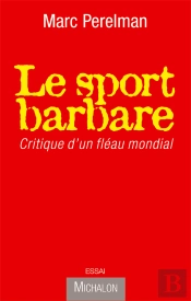 Le Sport Barbare ; Critique D'Un Fléau Mondial