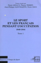 Le Sport Et Les Français Pendant L'Occupation 1940-1944 : Tome 1