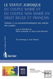 Le Statut Juridique Du Couple Marié Et Du Couple Non Marié En Droit Belge Et Français Tome 2 ; La Conventionnalisation Des Statuts Des Couples