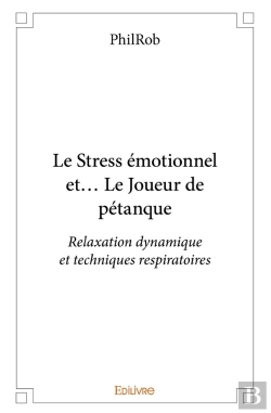 Bertrand.pt - Le Stress Émotionnel Et... Le Joueur De Pétanque : Relaxation Dynamique Et Techniques Respiratoires