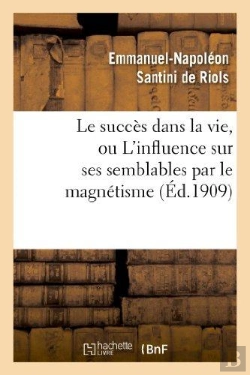 Bertrand.pt - Le Succes Dans La Vie, Ou L'Influence Sur Ses Semblables Par Le Magnetisme, L'Hypnotisme