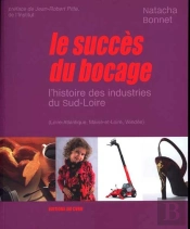 Le Succès Du Bocage ; L'Histoire Des Industries Du Sud-Loire (Loire-Atlantique, Maine-Et-Loire, Vendée)