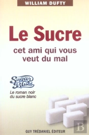 Le Sucre, Cet Ami Qui Vous Veut Du Mal ; Sugar Blues, Le Roman Noir Du Sucre Blanc