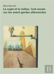 Le Sujet Et Le Milieu ; Huit Essais Sur Les Avant-Gardes Allemandes