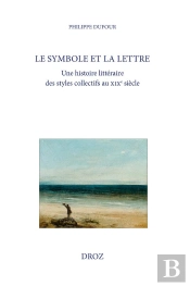 Le Symbole Et La Lettre : Une Histoire Littéraire Des Styles Collectifs Au Xixe Siècle