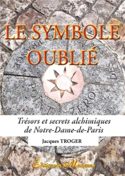 Bertrand.pt - Le Symbole Oublié ; Trésors Et Secrets Alchimiques De Notre-Dame-De-Paris