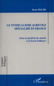 Le Syndicalisme Agricole Specialise En France ; Entre La Specificite Des Interets Et Le Besoin D'Alliances