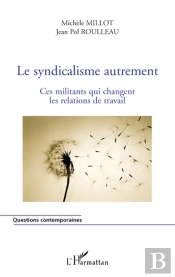 Le Syndicalisme Autrement ; Ces Militants Qui Changent Les Relations Du Travail