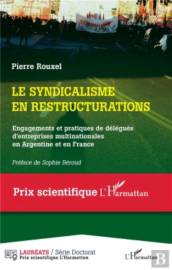 Bertrand.pt - Le Syndicalisme En Restructurations : Engagements Et Pratiques De Délégués D'Entreprises Multinationales En Argentine Et En France