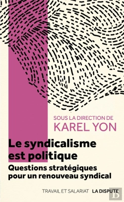 Bertrand.pt - Le Syndicalisme Est Politique : Questions Stratégiques Pour Une Renouveau Syndical