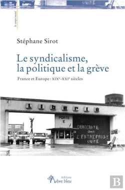 Bertrand.pt - Le Syndicalisme, La Politique Et La Grève ; France Et Europe : Xixe-Xxie Siècles