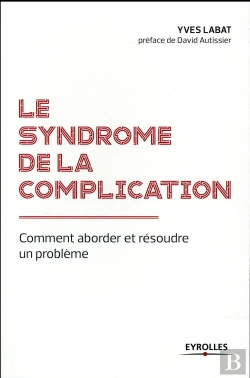 Bertrand.pt - Le Syndrome De La Complication ; Comment Aborder Et Résoudre Un Problème