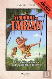 Le Syndrome De Tarzan ; Libérez-Vous Des Lianes De La Dépendance Affective