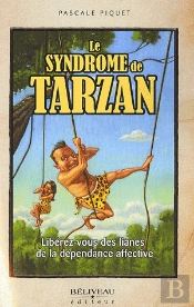 Le Syndrome De Tarzan ; Libérez-Vous Des Lianes De La Dépendance Affective