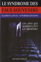Le Syndrôme Des Faux Souvenirs : Ces Psys Qui Manipulent La Mémoire (3e Édition)