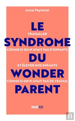 Bertrand.pt - Le Syndrome Du Wonderparent : Arrêtons De Travailler Comme Si On N'Avait Pas D'Enfants Et D'Élever Nos Enfants Comme Si On N'Avait Pas De Travail