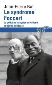 Le Syndrome Foccart ; La Politique Francaise En Afrique