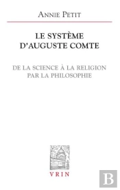 Le Système D'Auguste Comte ; De La Science À La Religion Par La Philosophie