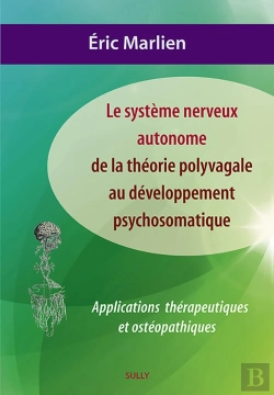 Bertrand.pt - Le Système Nerveux Autonome : De La Théorie Polyvagale Au Développement Psychosomatique ; Applications Thérapeutiques Et Ostéopathiques