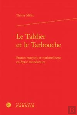 Bertrand.pt - Le Tablier Et Le Tarbouche ; Francs-Maçons Et Nationalisme En Syrie Mandataire