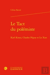Le Tact Du Polémiste : Karl Kraus, Charles Péguy Et Lu Xun