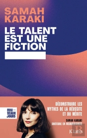 Le Talent Est Une Fiction : Déconstruire Les Mythes De La Réussite Et Du Mérite