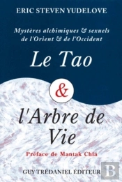 Le Tao Et L'Arbre De Vie ; Mystères Alchimiques Et Sexuels De L'Orient Et De L'Occident