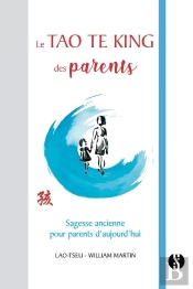 Le Tao Te King Des Parents ; Sagesse Ancienne Pour Parents D'Aujourd'Hui