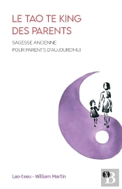 Le Tao Te King Des Parents : Sagesse Ancienne Pour Parents D'Aujourd'Hui