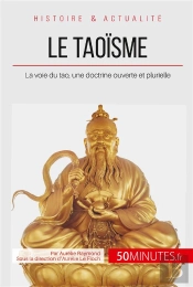Le Taoisme ; La Voie Du Tao, Une Doctrine Ouverte Et Plurielle