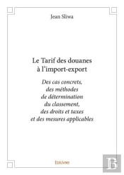 Le Tarif Des Douanes A L Import Export - Des Cas Concrets, Des Methodes  De Determination Du Classem