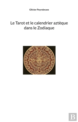 Bertrand.pt - Le Tarot Et Le Calendrier Aztèque Dans Le Zodiaque