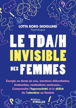 Bertrand.pt - Le Tda/H Invisible Des Femmes : Énergie En Dents De Scie, Émotions Débordantes, Inattention, Ruminations Anxieuses... Comprendre L'Hyperactivité Et Le Déficit De L'Attention Au Féminin