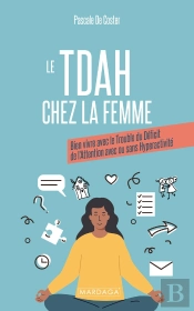 Le Tdah Chez La Femme : Bien Vivre Avec Le Trouble Du Déficit De L'Attention Avec Ou Sans Hyperactivité