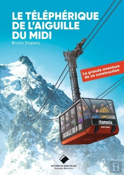 Bertrand.pt - Le Téléphérique De L'Aiguille Du Midi : La Grande Aventure De Sa Construction