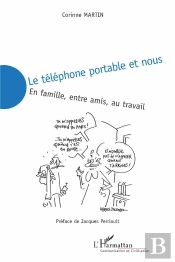 Le Téléphone Portable Et Nous : En Famille, Entre Amis, Au Travail