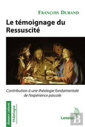Le Témoignage Du Ressuscité ; Contribution À Une Théologie Fondamentale De L'Expérience Pascale