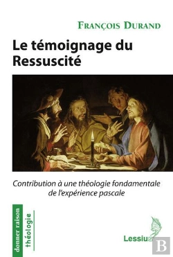 Bertrand.pt - Le Témoignage Du Ressuscité ; Contribution À Une Théologie Fondamentale De L'Expérience Pascale