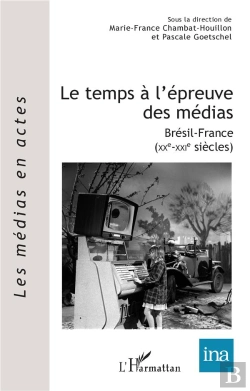 Bertrand.pt - Le Temps A L'Epreuve Des Medias - Bresil-France (Xxe-Xxie Siecles)