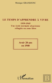 Le Temps D'Apprendre À Vivre : 1939-1945 Une École Normale Alsacienne Réfugiée En Zone Libre - Une École Normale Alsacienne Réfugiée En Zone Libre