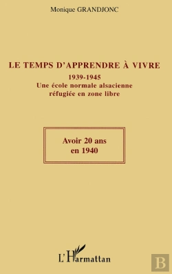 Bertrand.pt - Le Temps D'Apprendre À Vivre : 1939-1945 Une École Normale Alsacienne Réfugiée En Zone Libre - Une École Normale Alsacienne Réfugiée En Zone Libre
