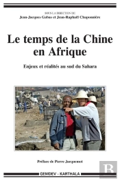 Le Temps De La Chine En Afrique : Enjeux Et Réalités Au Sud Du Sahara