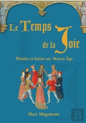 Le Temps De La Joie : Plaisirs Et Loisirs Au Moyen Âge