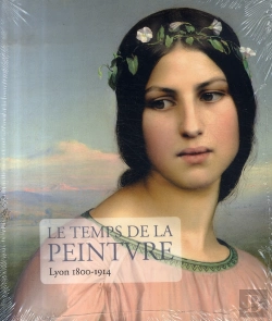 Bertrand.pt - Le Temps De La Peinture ; Lyon, 1800-1914