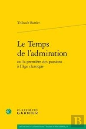Le Temps De L'Admiration Ou La Première Des Passions À L'Âge Classique