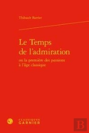 Le Temps De L'Admiration Ou La Première Des Passions À L'Âge Classique