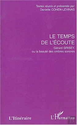 Bertrand.pt - Le Temps De L'Ecoute ; Gerard Grisey Ou La Beaute Des Ombres Sonores