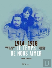 Le Temps De Nous Aimer.Victor Robert Et Denise, Correspondance De Guerre 1914-1918