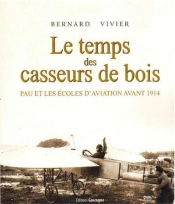 Le Temps Des Casseurs De Bois - Pau Et Les Ecoles D'Aviation Avant 1914